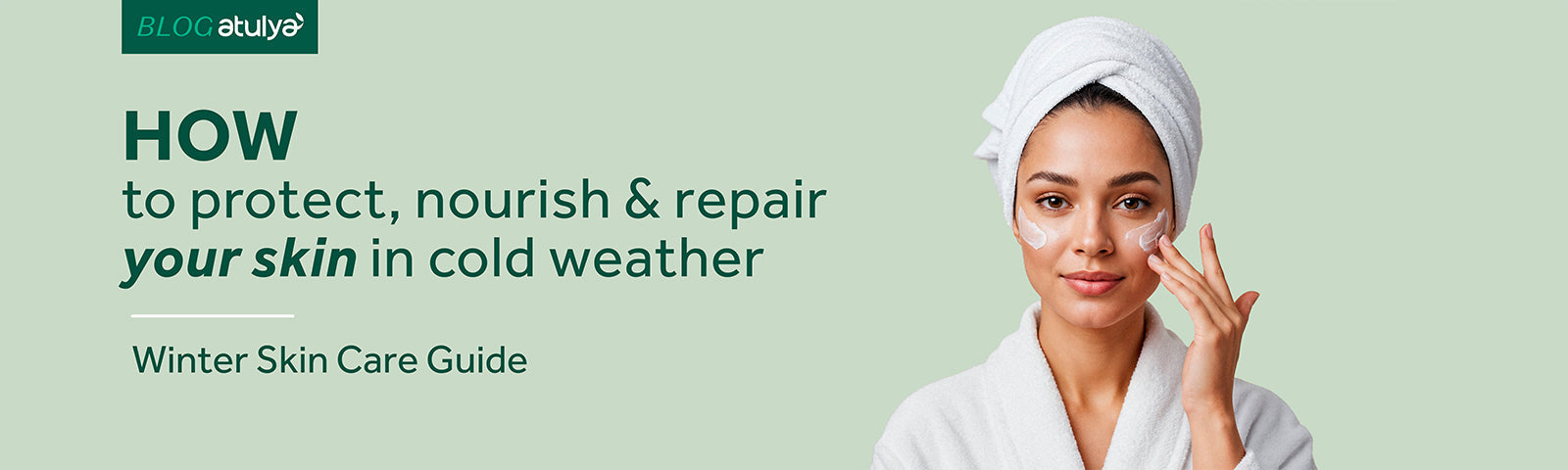How to Protect, Nourish & Repair Your Skin in Cold Weather: Winter Skin Care Guide